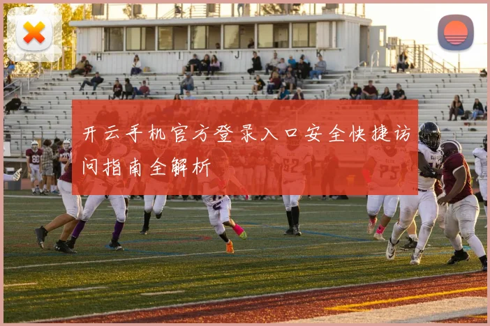 开云手机官方登录入口安全快捷访问指南全解析