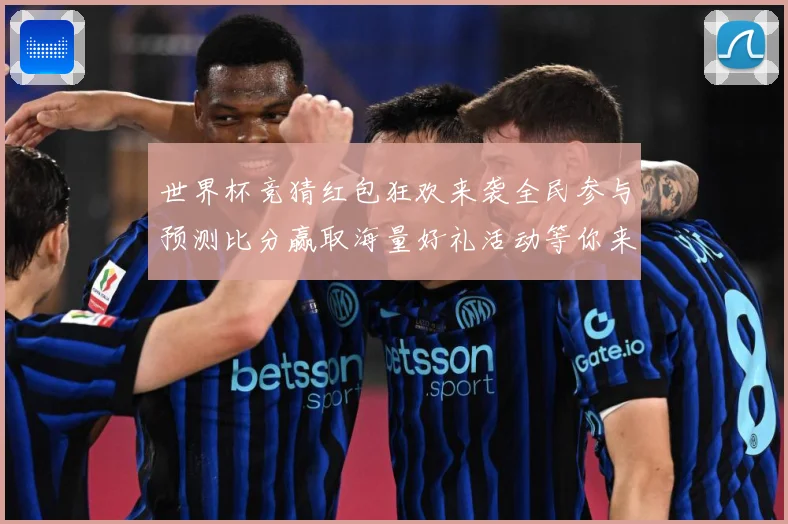 世界杯竞猜红包狂欢来袭全民参与预测比分赢取海量好礼活动等你来