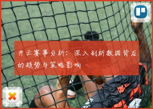 开云赛事分析：深入剖析数据背后的趋势与策略影响