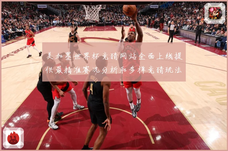 美加墨世界杯竞猜网站全面上线提供最精准赛况分析和多样竞猜玩法数据研判