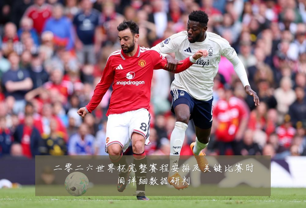 二零二六世界杯完整赛程安排及关键比赛时间详细数据研判